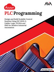 Kickstart PLC Programming : Design And Build Scalable Control Systems Using Iec 61131-3, Ladder Logic, Scada And Hmi For Modern cover image