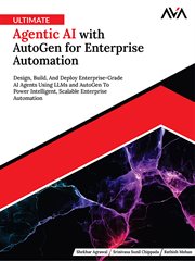 Ultimate Agentic AI With AutoGen for Enterprise Automation : Design, Build, and Deploy Enterprise-grade Ai Agents Using Llms and Autogen to Power Intelligent, Sc cover image