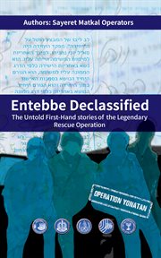 Entebbe declassified. The Untold First-Hand Stories of the Legendary Rescue Operation cover image