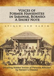 Voices of former hansenites in sarawak, borneo: a short note. Unveiling Hidden Voices of Persons Affected by Hansen's Disease cover image