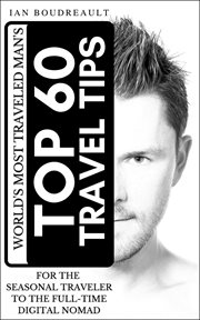 The world's most traveled man's top 60 travel tips. For the Seasonal Traveler to the Full-time Digital Nomad cover image