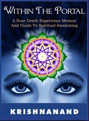 Within the Portal : A Near-Death Experience Memoir and Guide to Spiritual Awakening. Cosmic Consciousness with Krishnanand cover image