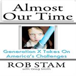 Almost our time: Generation X takes on America's challenges cover image