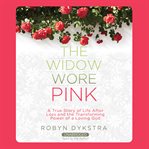 The widow wore pink : a true story of life after loss and the transforming power of a loving God cover image