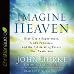 Imagine heaven : near-death experiences, God's promises, and the exhilarating future that awaits you cover image