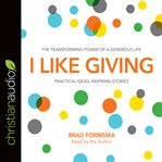 I like giving : the transforming power of a generous life : practical ideas, inspiring stories cover image