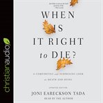 When Is It Right to Die? : A Comforting and Surprising Look at Death and Dying cover image