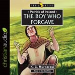 Patrick of Ireland : the boy who forgave cover image