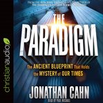 The paradigm : the ancient blueprint that holds the mystery of our times cover image
