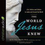 The world Jesus knew : life, politics, and culture in Judea and around the world cover image