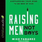 Raising men, not boys : shepherding your sons to be men of god cover image