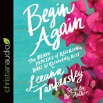 Begin Again : The Brave Practice of Releasing Hurt and Receiving Rest cover image