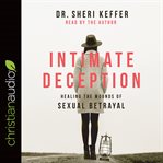 Intimate deception : healing the wounds of sexual betrayal cover image