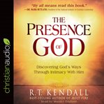 The presence of God : discovering God's ways through intimacy with him cover image