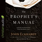 The prophet's manual : a guide to sustaining your prophetic gift cover image