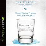 Blessed are the unsatisfied : finding spiritual freedom in an imperfect world cover image