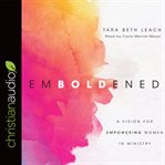 Emboldened : a vision for empowering women in ministry cover image