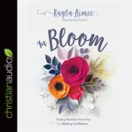In bloom : trading restless insecurity for abiding confidence cover image