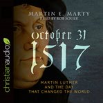 October 31, 1517 : Martin Luther and the day that changed the world cover image