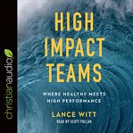 High impact teams : where healthy meets high performance cover image