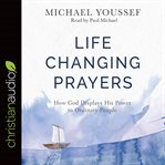 Life-changing prayers : how God displays his power to ordinary people cover image
