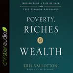 Poverty, riches and wealth : moving from a life of lack into true kingdom abundance cover image