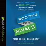 Rooting for rivals. How Collaboration and Generosity Increase the Impact of Leaders, Charities, and Churches cover image