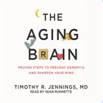 The aging brain : proven steps to prevent dementia and sharpen your mind cover image