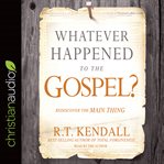 Whatever happened to the gospel? : rediscover the main thing cover image