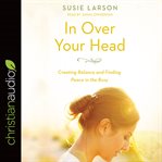 In over your head : creating balance and finding peace in the busy cover image