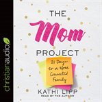 The mom project. 21 Days to a More Connected Family cover image