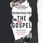 Reconstructing the Gospel : finding freedom from slaveholder religion cover image