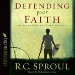 Defending your faith : an introduction to apologetics cover image