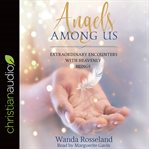 Angels among us : extraordinary encounters with heavenly beings cover image