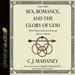 Sex, romance, and the glory of God : what every Christian husband needs to know cover image