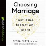 Choosing Marriage : Why It Has to Start with We > Me cover image