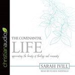 The covenantal life : appreciating the beauty of theology and community cover image