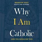 Why i am catholic. (And You Should Be Too) cover image