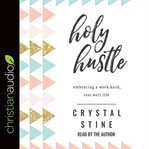 Holy Hustle : Embracing a Work-Hard, Rest-Well Life cover image