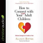 How to connect with your troubled adult children : effective strategies for families in pain cover image