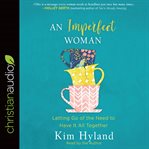 An imperfect woman : letting go of the need to have it all together cover image