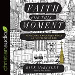 Faith for this moment : navigating a polarized world as the people of God cover image