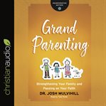 Grandparenting : Strengthening Your Family and Passing on Your Faith cover image