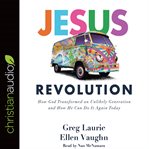 Jesus revolution : how God transformed an unlikely generation and how he can do it again today cover image