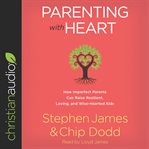 Parenting with heart : how imperfect parents can raise resilient, loving, and wise-hearted kids cover image