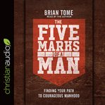 The five marks of a man : finding your path to courageous manhood cover image