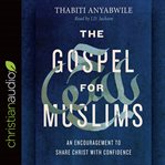 The Gospel for Muslims : an encouragement to share Christ with confidence cover image