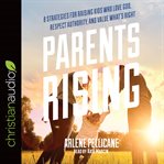 Parents rising : 8 strategies for raising kids who love God, respect authority, and value what's right cover image
