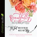 Beautifully interrupted : when God holds the pen that writes your story cover image