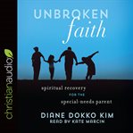 Unbroken faith : spiritual recovery for the special-needs parent cover image